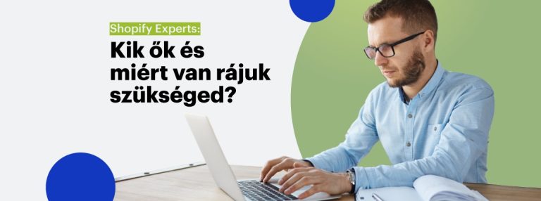 Shopify Experts: Kik ők és miért van rájuk szükséged?