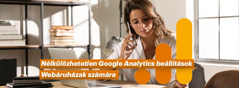 Nélkülözhetetlen Google Analytics beállítások